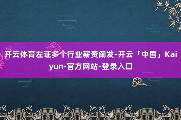 开云体育左证多个行业薪资阐发-开云「中国」Kaiyun·官方网站-登录入口